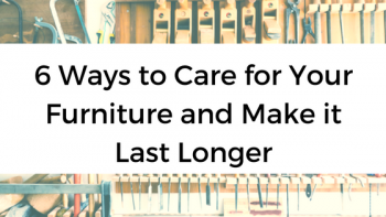 6 Ways to Care for Your Furniture and Make it Last Longer